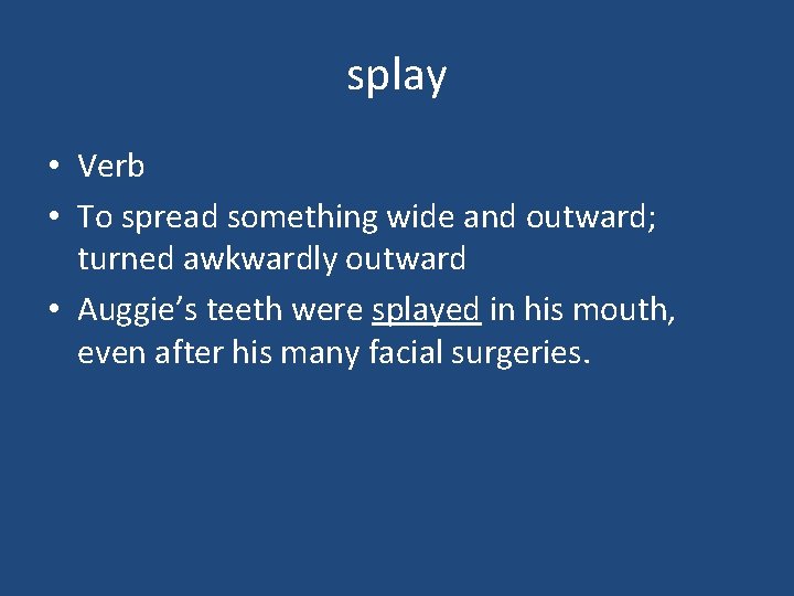 splay • Verb • To spread something wide and outward; turned awkwardly outward •