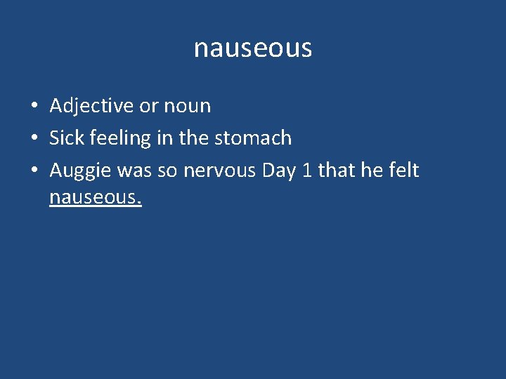 nauseous • Adjective or noun • Sick feeling in the stomach • Auggie was