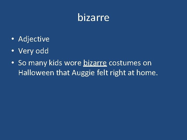 bizarre • Adjective • Very odd • So many kids wore bizarre costumes on
