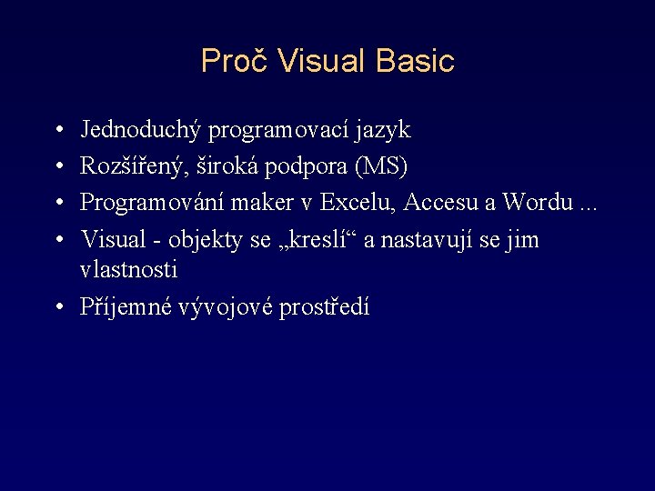 Proč Visual Basic • • Jednoduchý programovací jazyk Rozšířený, široká podpora (MS) Programování maker