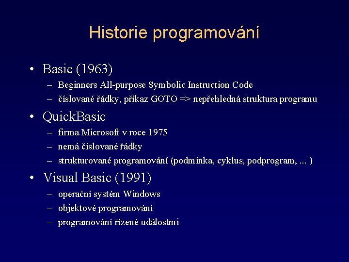 Historie programování • Basic (1963) – Beginners All-purpose Symbolic Instruction Code – číslované řádky,