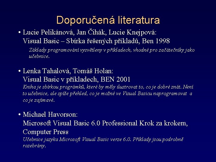 Doporučená literatura • Lucie Pelikánová, Jan Čihák, Lucie Knejpová: Visual Basic – Sbírka řešených