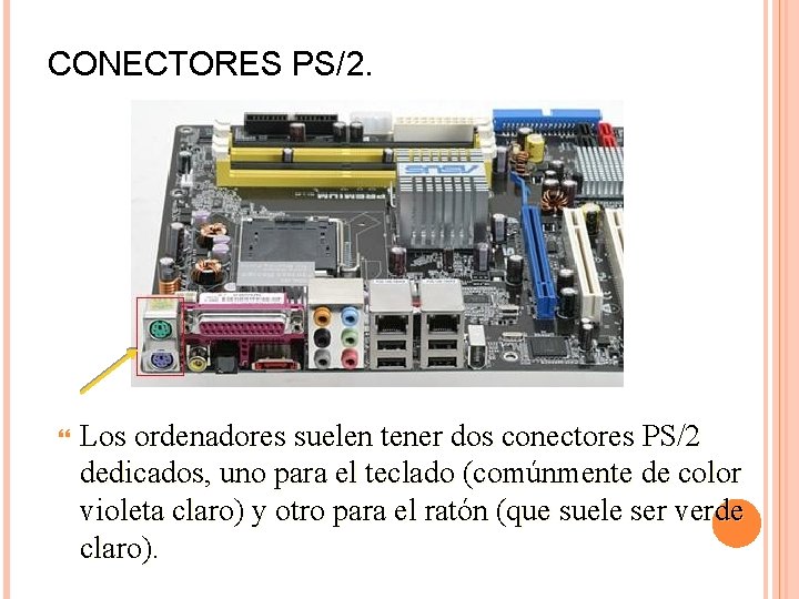 CONECTORES PS/2. Los ordenadores suelen tener dos conectores PS/2 dedicados, uno para el teclado