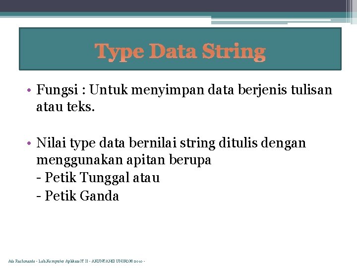 Type Data String • Fungsi : Untuk menyimpan data berjenis tulisan atau teks. •