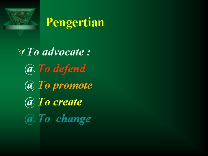 Pengertian ÚTo advocate : @ To defend @ To promote @ To create @