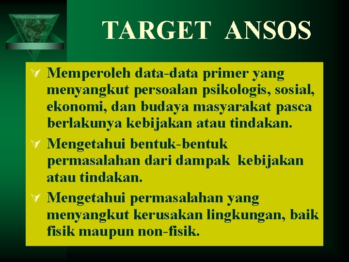 TARGET ANSOS Ú Memperoleh data-data primer yang menyangkut persoalan psikologis, sosial, ekonomi, dan budaya