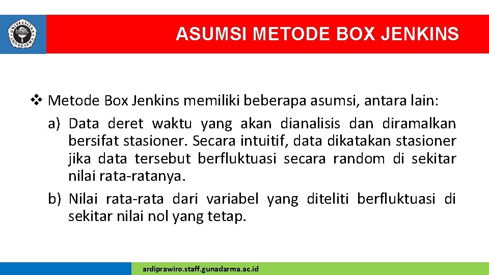 ASUMSI METODE BOX JENKINS v Metode Box Jenkins memiliki beberapa asumsi, antara lain: a)