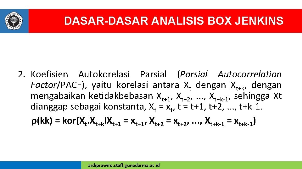 DASAR-DASAR ANALISIS BOX JENKINS 2. Koefisien Autokorelasi Parsial (Parsial Autocorrelation Factor/PACF), yaitu korelasi antara
