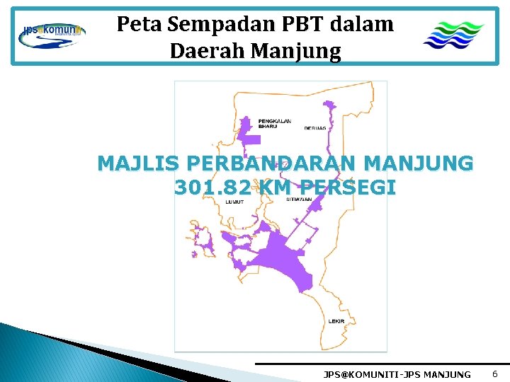 Peta Sempadan PBT dalam Daerah Manjung MAJLIS PERBANDARAN MANJUNG 301. 82 KM PERSEGI JPS@KOMUNITI-JPS