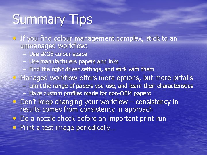 Summary Tips • If you find colour management complex, stick to an unmanaged workflow:
