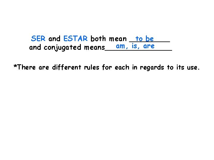 SER and ESTAR both mean _____ to be am, is, are and conjugated means________