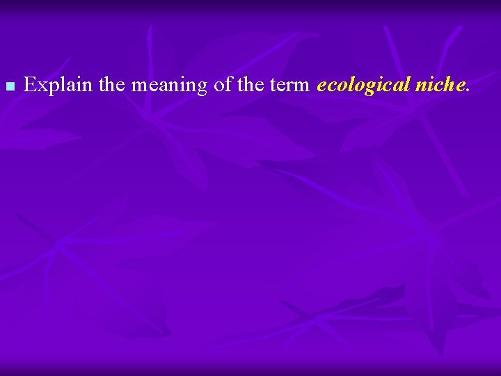 n Explain the meaning of the term ecological niche. 