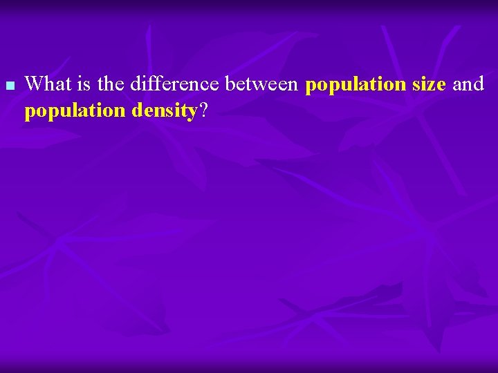 n What is the difference between population size and population density? 