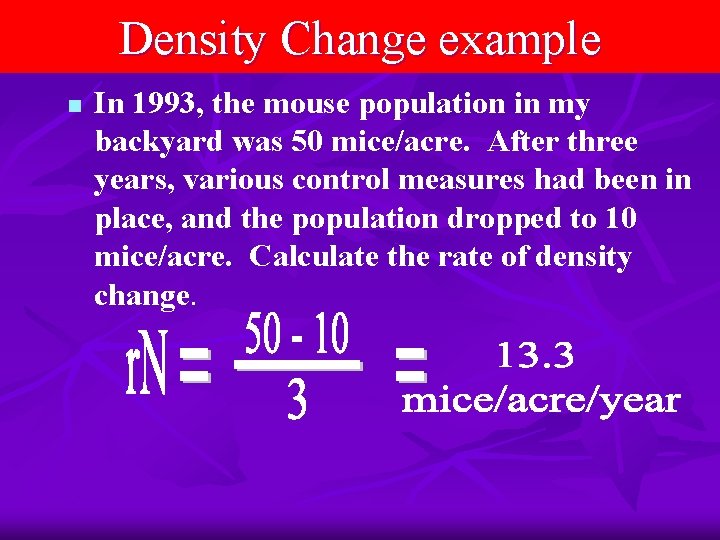 Density Change example n In 1993, the mouse population in my backyard was 50