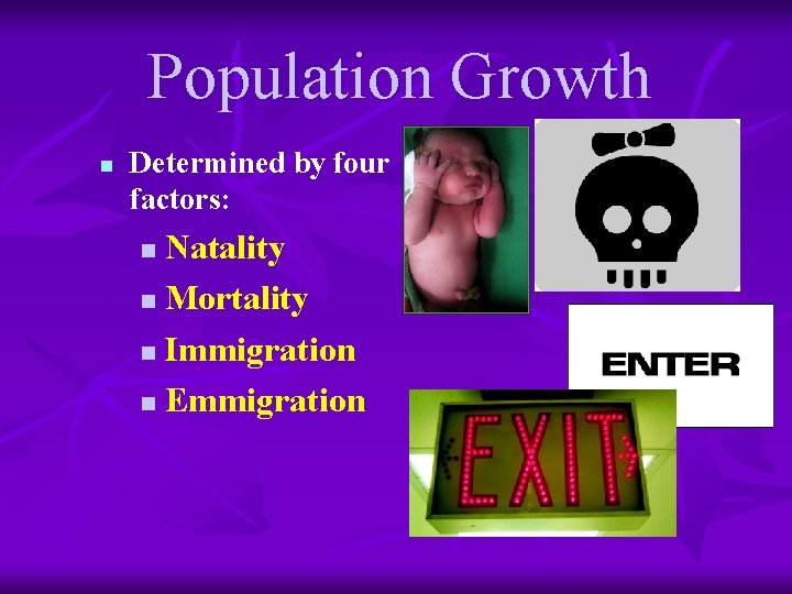 Population Growth n Determined by four factors: Natality n Mortality n Immigration n Emmigration