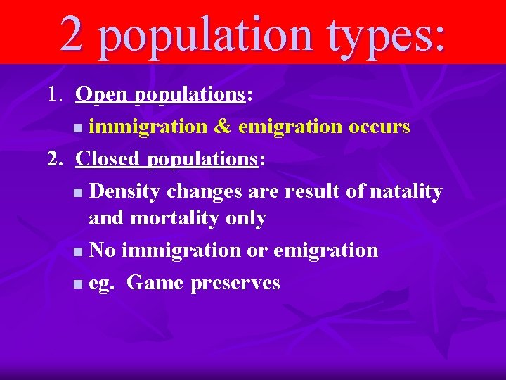 2 population types: 1. Open populations: n immigration & emigration occurs 2. Closed populations: