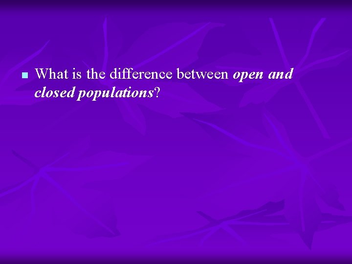 n What is the difference between open and closed populations? 