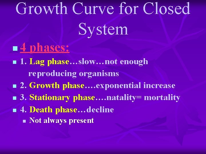 Growth Curve for Closed System n n n 4 phases: 1. Lag phase…slow…not enough