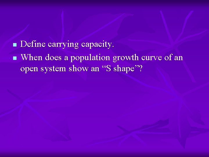 n n Define carrying capacity. When does a population growth curve of an open