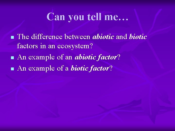 Can you tell me… n n n The difference between abiotic and biotic factors