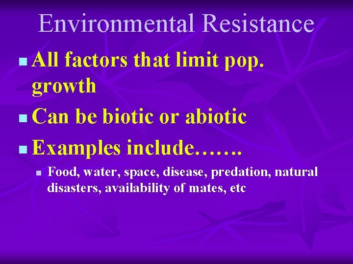 Environmental Resistance All factors that limit pop. growth n Can be biotic or abiotic