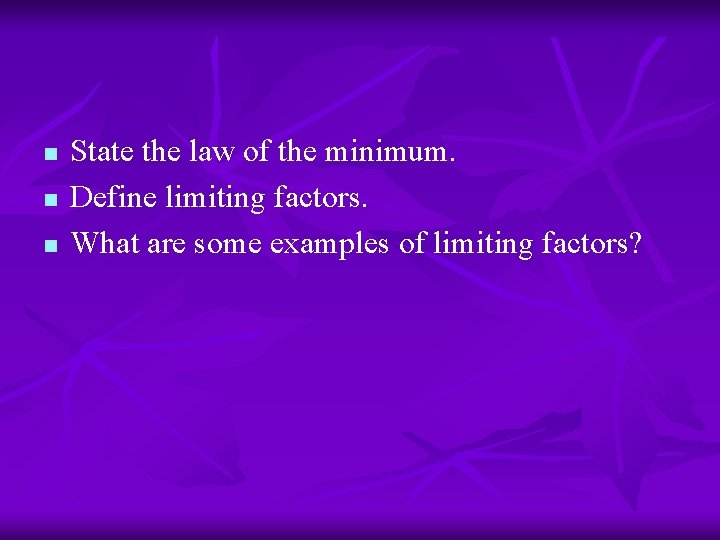 n n n State the law of the minimum. Define limiting factors. What are
