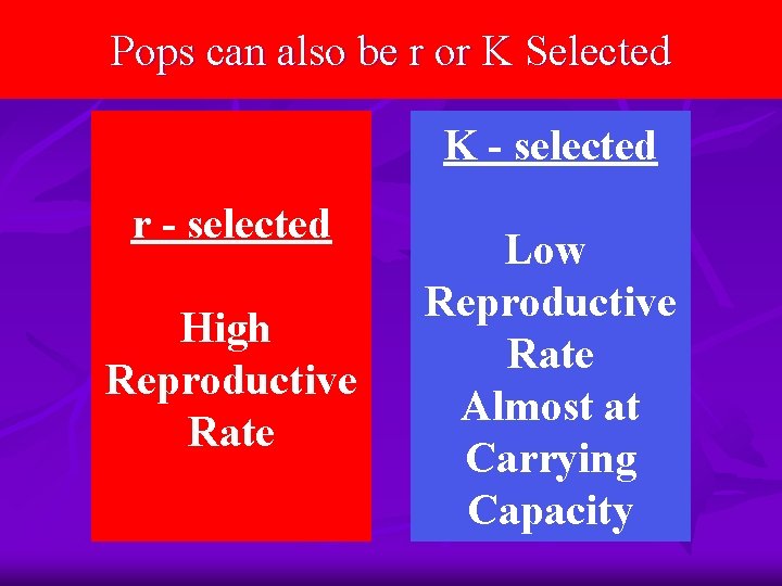 Pops can also be r or K Selected K - selected r - selected