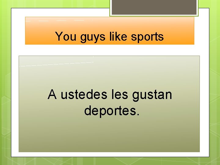 You guys like sports A ustedes les gustan deportes. 