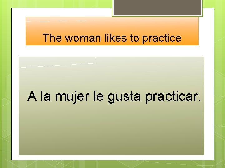 The woman likes to practice A la mujer le gusta practicar. 