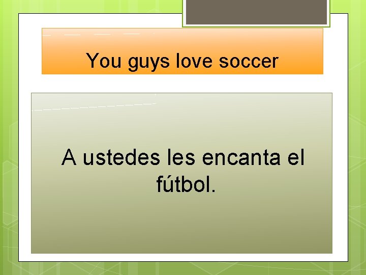 You guys love soccer A ustedes les encanta el fútbol. 