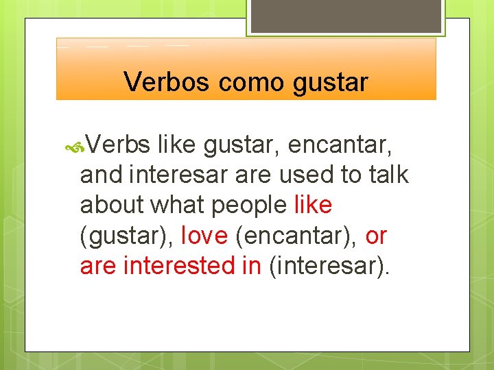 Verbos como gustar Verbs like gustar, encantar, and interesar are used to talk about