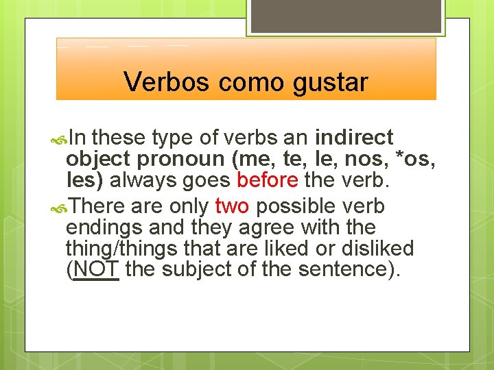 Verbos como gustar In these type of verbs an indirect object pronoun (me, te,