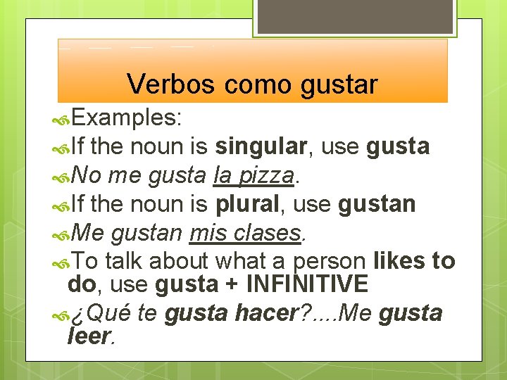 Verbos como gustar Examples: If the noun is singular, use gusta No me gusta