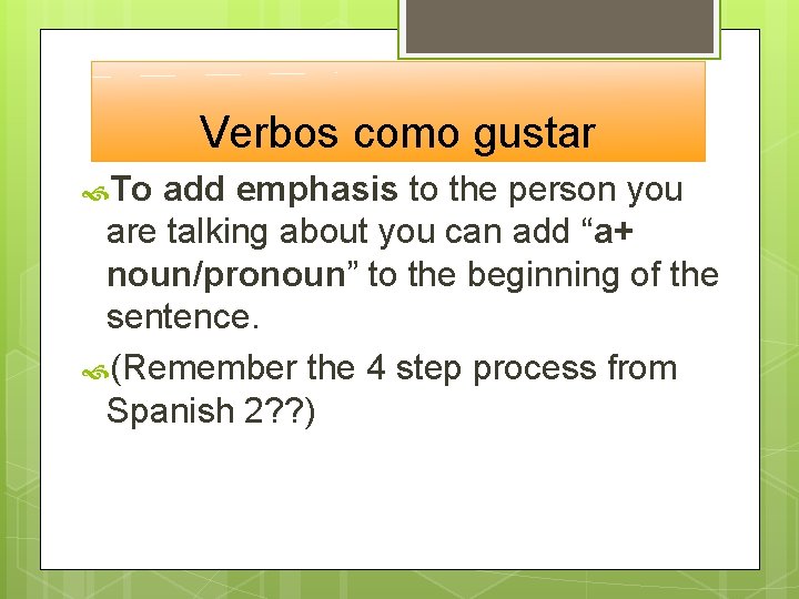 Verbos como gustar To add emphasis to the person you are talking about you