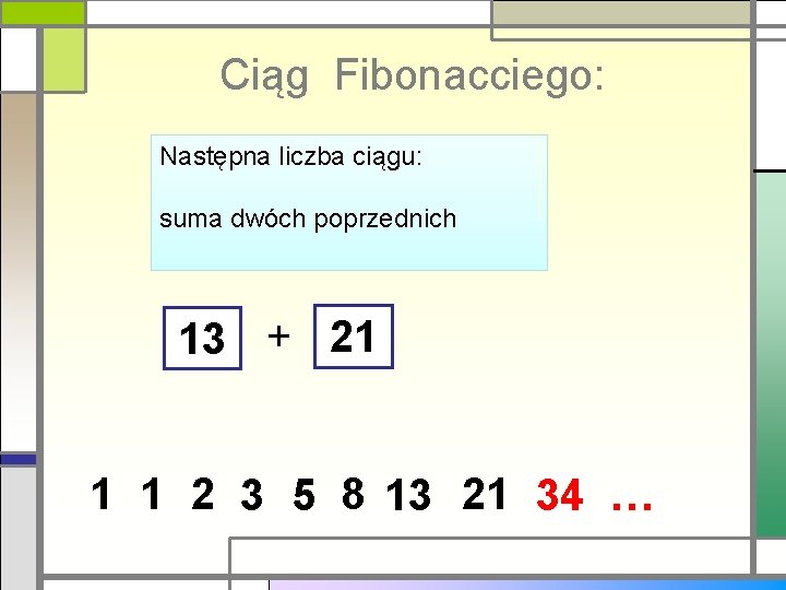 Ciąg Fibonacciego: Następna liczba ciągu: suma dwóch poprzednich 13 + 21 1 1 2