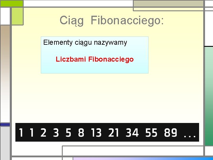 Ciąg Fibonacciego: Elementy ciągu nazywamy Liczbami Fibonacciego 1 1 2 3 5 8 13