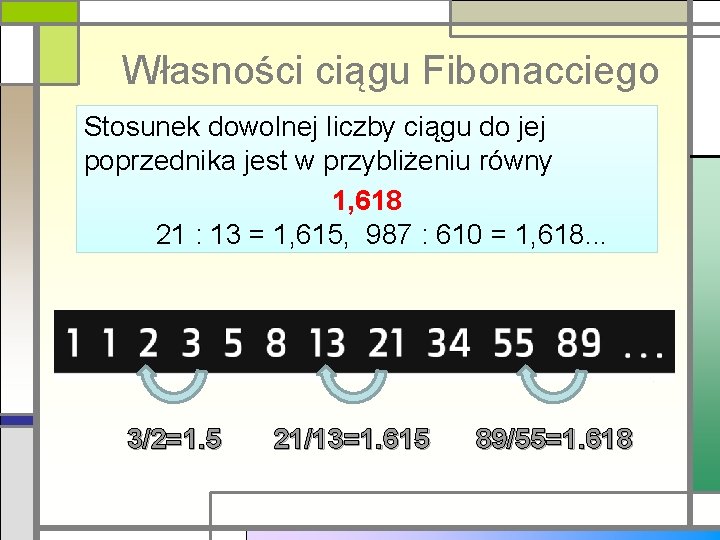 Własności ciągu Fibonacciego Stosunek dowolnej liczby ciągu do jej poprzednika jest w przybliżeniu równy