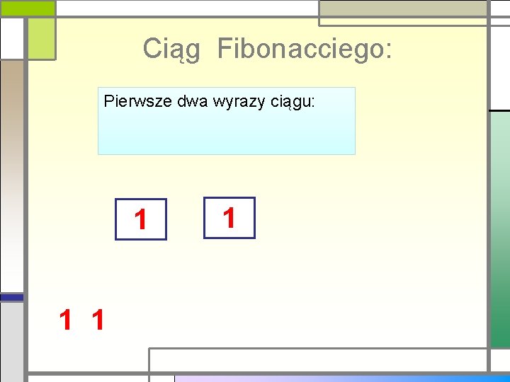 Ciąg Fibonacciego: Pierwsze dwa wyrazy ciągu: 1 1 