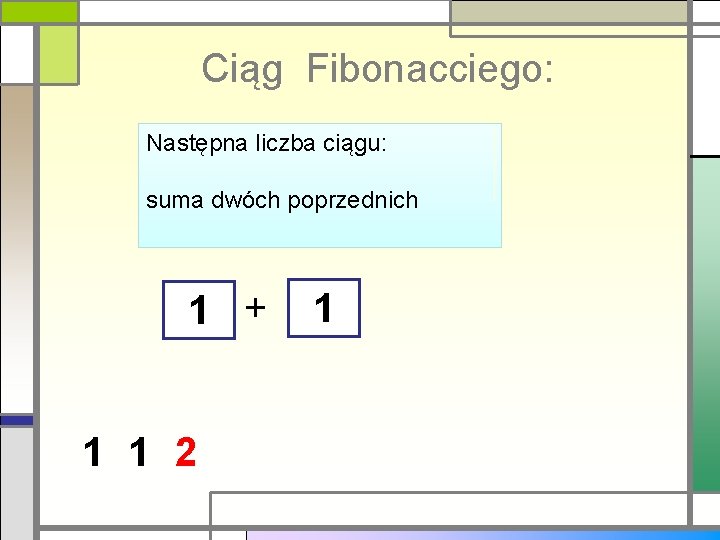 Ciąg Fibonacciego: Następna liczba ciągu: suma dwóch poprzednich 1 + 1 1 2 1