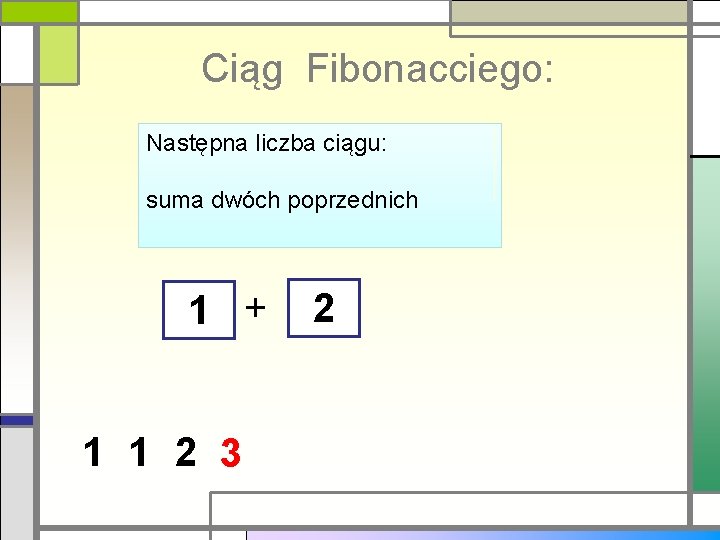 Ciąg Fibonacciego: Następna liczba ciągu: suma dwóch poprzednich 1 + 1 1 2 3