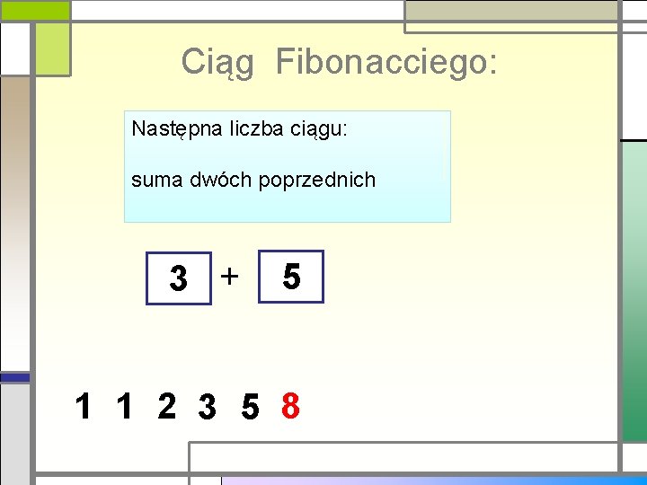 Ciąg Fibonacciego: Następna liczba ciągu: suma dwóch poprzednich 3 + 5 1 1 2