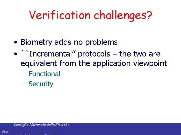 Verification challenges? • Biometry adds no problems • ``Incremental’’ protocols – the two are