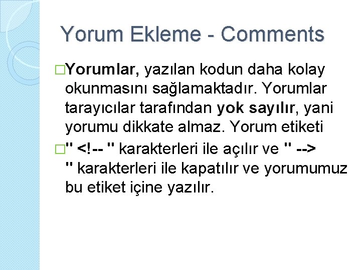 Yorum Ekleme - Comments �Yorumlar, yazılan kodun daha kolay okunmasını sağlamaktadır. Yorumlar tarayıcılar tarafından