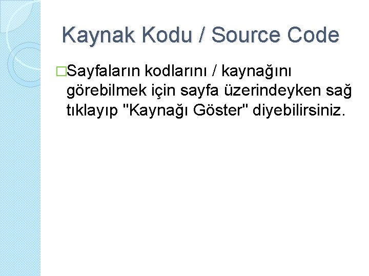 Kaynak Kodu / Source Code �Sayfaların kodlarını / kaynağını görebilmek için sayfa üzerindeyken sağ