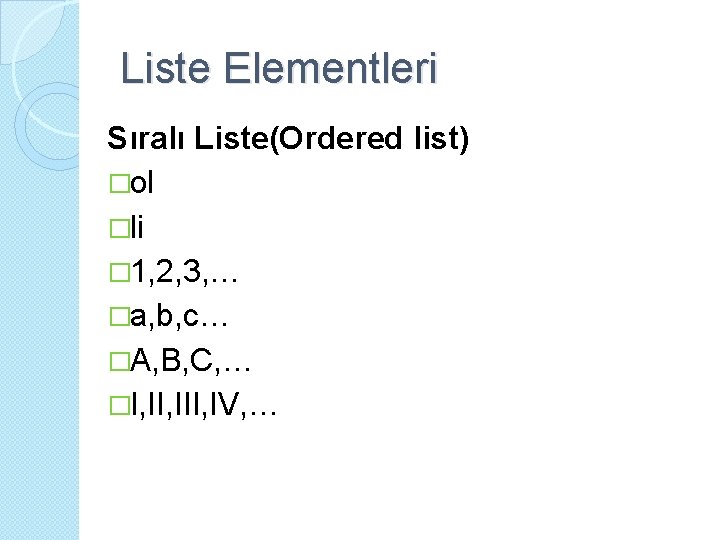Liste Elementleri Sıralı Liste(Ordered list) �ol �li � 1, 2, 3, … �a, b,