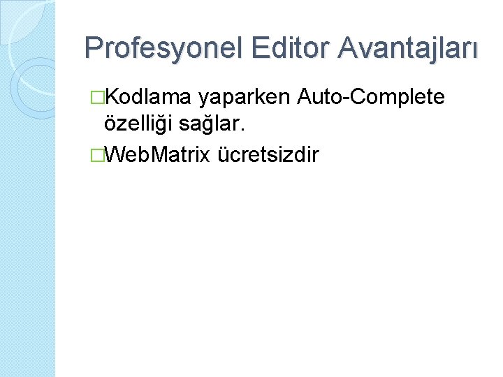 Profesyonel Editor Avantajları �Kodlama yaparken Auto-Complete özelliği sağlar. �Web. Matrix ücretsizdir 