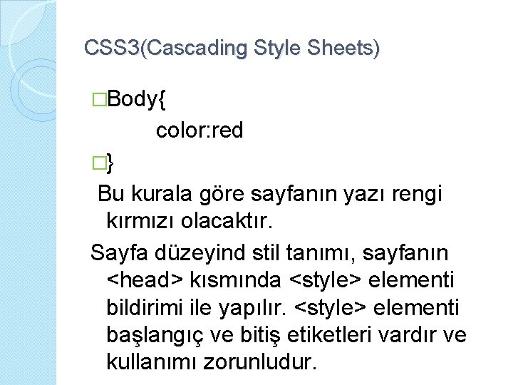 CSS 3(Cascading Style Sheets) �Body{ color: red �} Bu kurala göre sayfanın yazı rengi