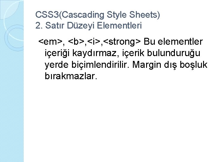 CSS 3(Cascading Style Sheets) 2. Satır Düzeyi Elementleri <em>, <b>, <i>, <strong> Bu elementler