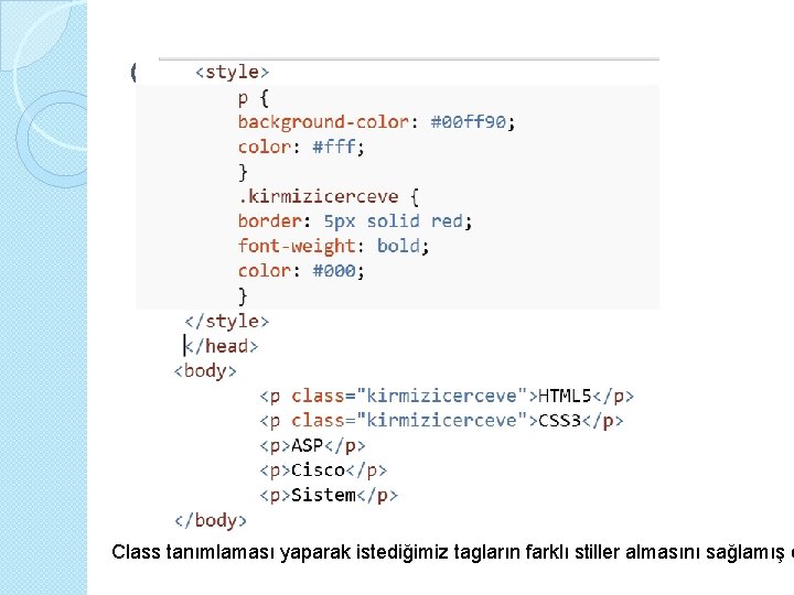 CSS 3(Cascading Style Sheets) Class tanımlaması yaparak istediğimiz tagların farklı stiller almasını sağlamış o