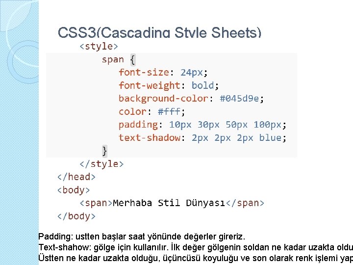 CSS 3(Cascading Style Sheets) Padding: ustten başlar saat yönünde değerler gireriz. Text-shahow: gölge için